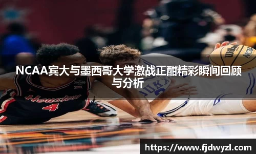 NCAA宾大与墨西哥大学激战正酣精彩瞬间回顾与分析