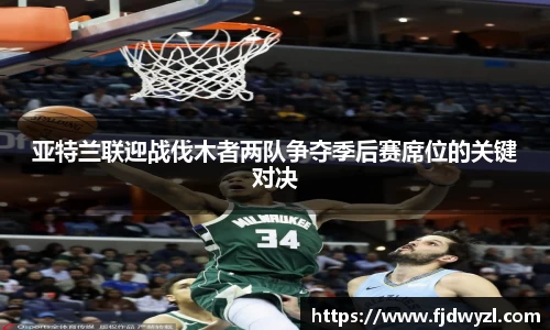 亚特兰联迎战伐木者两队争夺季后赛席位的关键对决